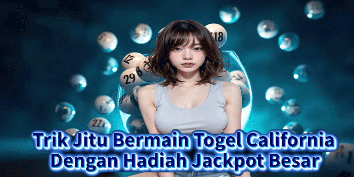 Trik Jitu Bermain Togel California Dengan Hadiah Jackpot Besar Trik Jitu Bermain Togel California Dengan Hadiah Jackpot Besar