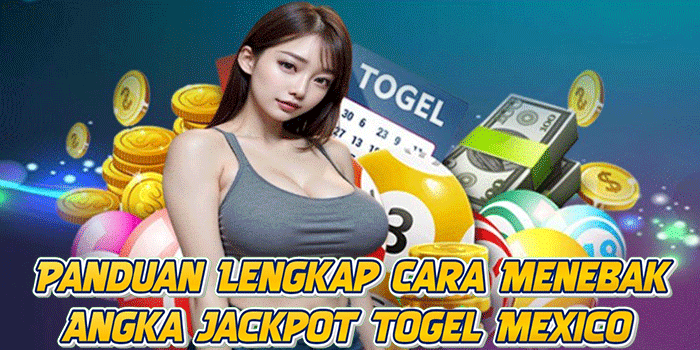 Panduan Lengkap Cara Menebak Angka Jackpot Togel Mexico
