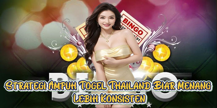 Strategi Ampuh Togel Thailand Biar Menang Lebih Konsisten