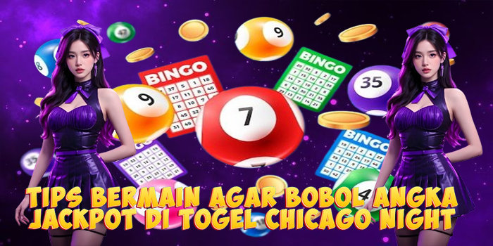 Tips Bermain Agar Bobol Angka Jackpot di Togel Chicago Night