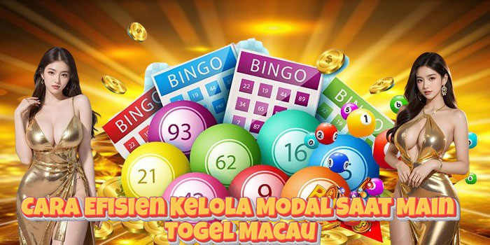 Cara Efisien Kelola Modal Saat Main Togel Macau