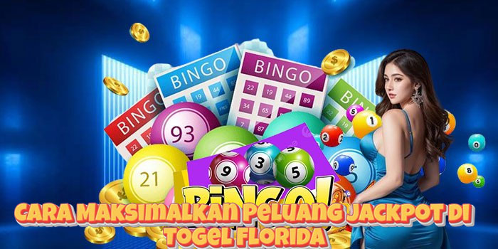Cara Maksimalkan Peluang Jackpot di Togel Florida