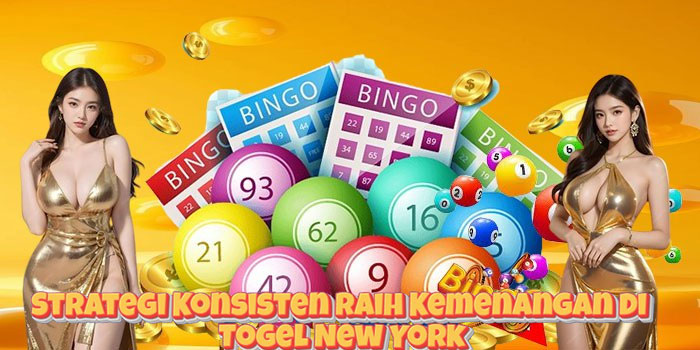 Strategi Konsisten Raih Kemenangan di Togel New York