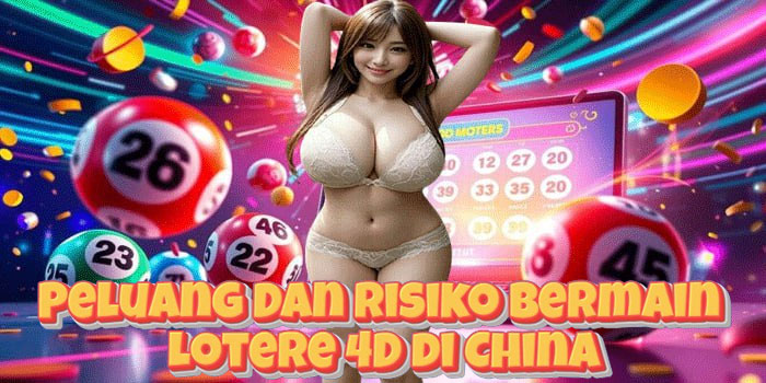 Peluang Dan Risiko Bermain Lotere 4D di China